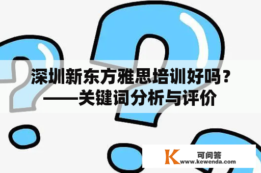 深圳新东方雅思培训好吗？——关键词分析与评价