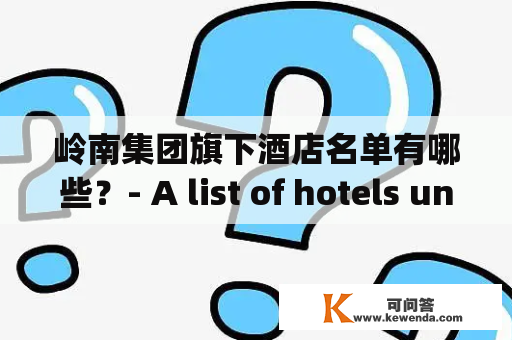 岭南集团旗下酒店名单有哪些？- A list of hotels under the Lingnan Group