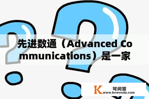 先进数通（Advanced Communications）是一家以通信技术为核心的企业，其业务范围覆盖了通信设备、网络技术、信息安全、数字化改造等领域。先进数通股吧是讨论先进数通股票的社交平台，投资者可以在这里分享股市观点，了解市场动态。下面从不同角度介绍先进数通以及先进数通股吧。