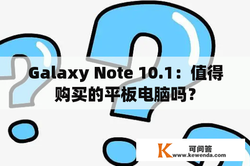 Galaxy Note 10.1：值得购买的平板电脑吗？