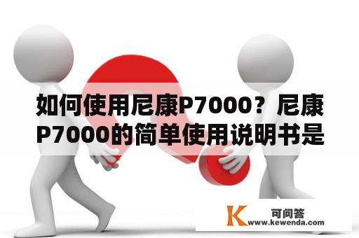 如何使用尼康P7000？尼康P7000的简单使用说明书是什么？