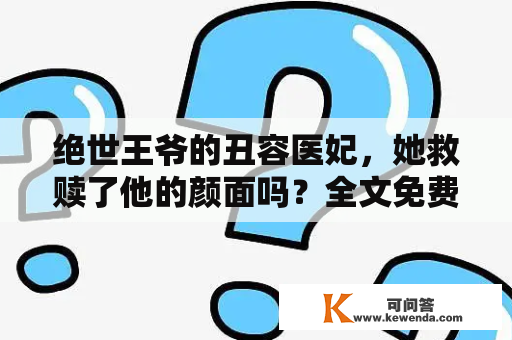 绝世王爷的丑容医妃，她救赎了他的颜面吗？全文免费阅读！