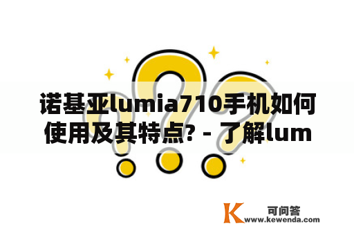 诺基亚lumia710手机如何使用及其特点? - 了解lumia 710的使用方法与特色