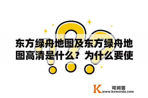 东方绿舟地图及东方绿舟地图高清是什么？为什么要使用它们？如何获取这些地图？