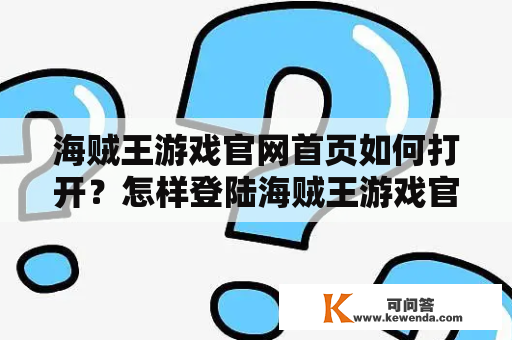 海贼王游戏官网首页如何打开？怎样登陆海贼王游戏官网？