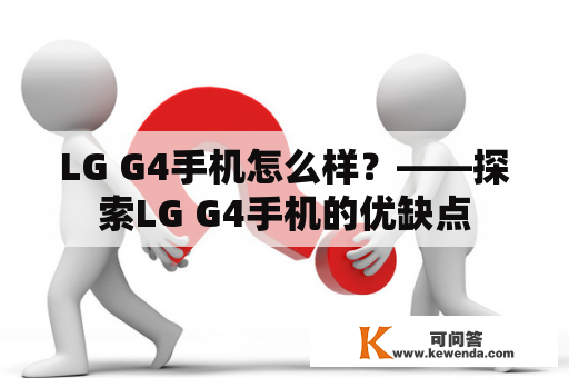 LG G4手机怎么样？——探索LG G4手机的优缺点