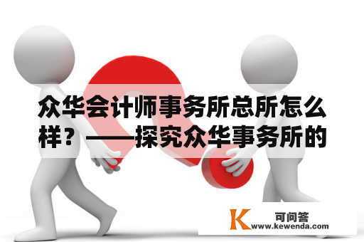 众华会计师事务所总所怎么样？——探究众华事务所的综合实力和成效