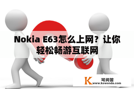 Nokia E63怎么上网？让你轻松畅游互联网