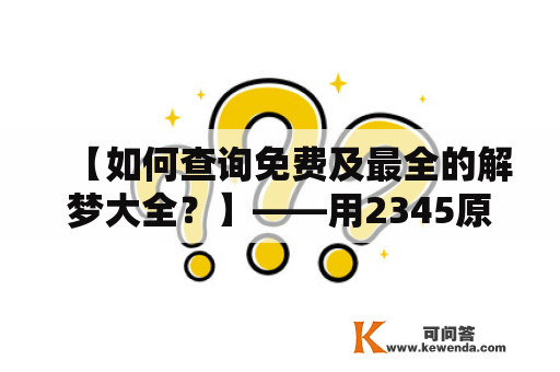 【如何查询免费及最全的解梦大全？】——用2345原版解梦大全进行查询