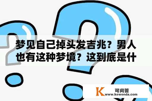 梦见自己掉头发吉兆？男人也有这种梦境？这到底是什么意思？