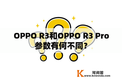 OPPO R3和OPPO R3 Pro参数有何不同？