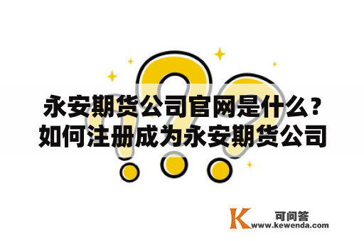 永安期货公司官网是什么？如何注册成为永安期货公司客户？