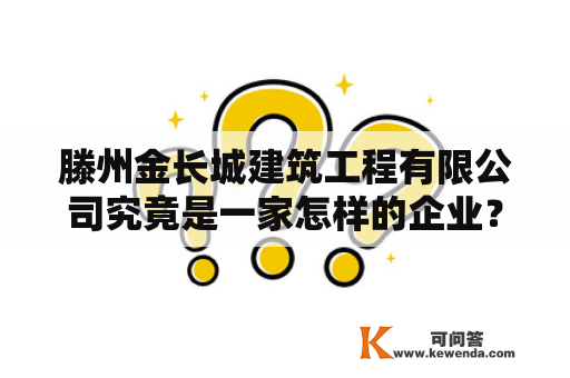 滕州金长城建筑工程有限公司究竟是一家怎样的企业？滕州金长城是滕州市的一个知名景点，其历史可以追溯到明朝，而滕州金长城建筑工程有限公司则是一个专门从事建筑工程的企业。