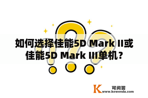 如何选择佳能5D Mark II或佳能5D Mark III单机？