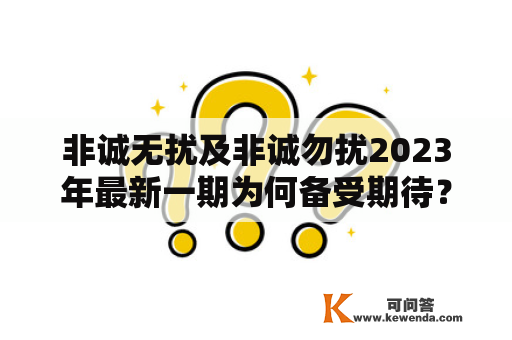 非诚无扰及非诚勿扰2023年最新一期为何备受期待？