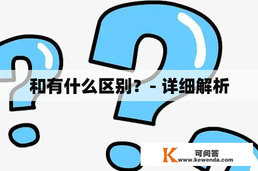 和有什么区别？- 详细解析