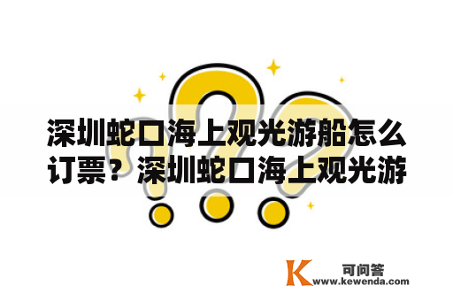 深圳蛇口海上观光游船怎么订票？深圳蛇口海上观光游船是深圳一大特色旅游项目，它能让游客在海上欣赏到独特的深圳海岸线美景。但是，很多人不知道该如何预订游船票。下面以第三人称视角为您介绍如何订购深圳蛇口海上观光游船票。