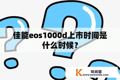 佳能eos1000d上市时间是什么时候？