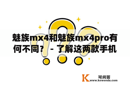 魅族mx4和魅族mx4pro有何不同？ - 了解这两款手机的区别