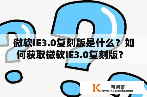 微软IE3.0复刻版是什么？如何获取微软IE3.0复刻版？ 微软、IE3.0、复刻版、获取、浏览器