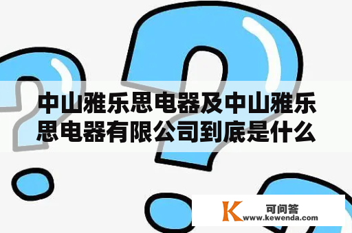 中山雅乐思电器及中山雅乐思电器有限公司到底是什么？这是一个值得探究的问题。雅乐思电器是一家专门生产吸尘器和电风扇的公司，总部位于中国中山市南头镇。该公司成立于2001年，目前已经发展成为拥有近2000名员工和10000多平方米的生产基地的大型企业。