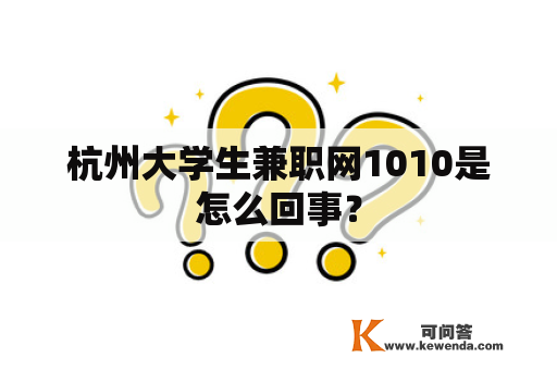 杭州大学生兼职网1010是怎么回事？