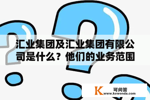 汇业集团及汇业集团有限公司是什么？他们的业务范围和历史沿革是怎样的？