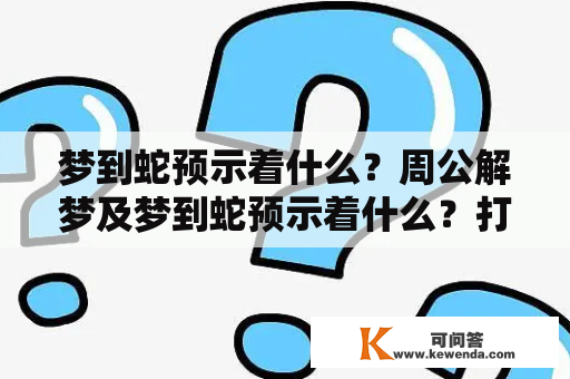 梦到蛇预示着什么？周公解梦及梦到蛇预示着什么？打什么彩票？