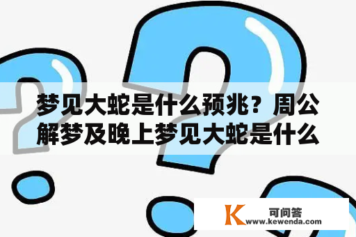 梦见大蛇是什么预兆？周公解梦及晚上梦见大蛇是什么预兆？