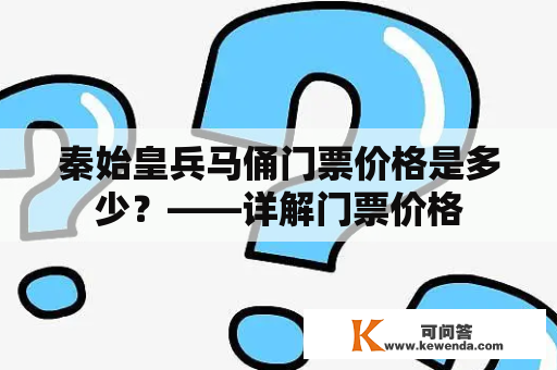 秦始皇兵马俑门票价格是多少？——详解门票价格