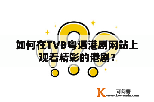 如何在TVB粤语港剧网站上观看精彩的港剧？