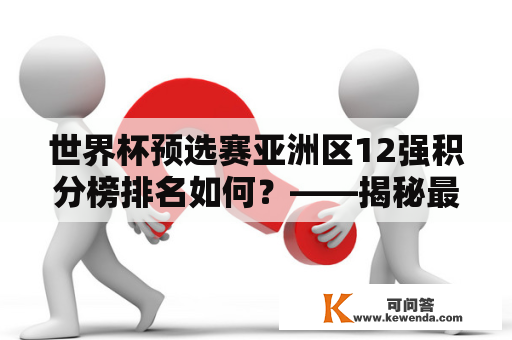 世界杯预选赛亚洲区12强积分榜排名如何？——揭秘最新亚洲区12强排名