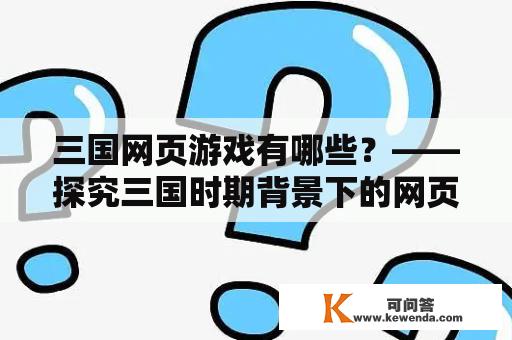 三国网页游戏有哪些？——探究三国时期背景下的网页游戏