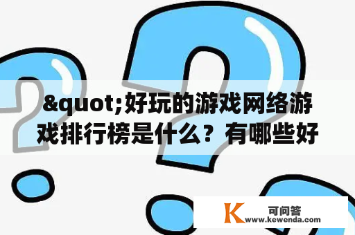 "好玩的游戏网络游戏排行榜是什么？有哪些好玩的游戏值得推荐？"