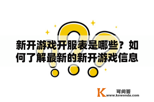 新开游戏开服表是哪些？如何了解最新的新开游戏信息？