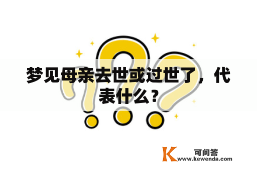 梦见母亲去世或过世了，代表什么？