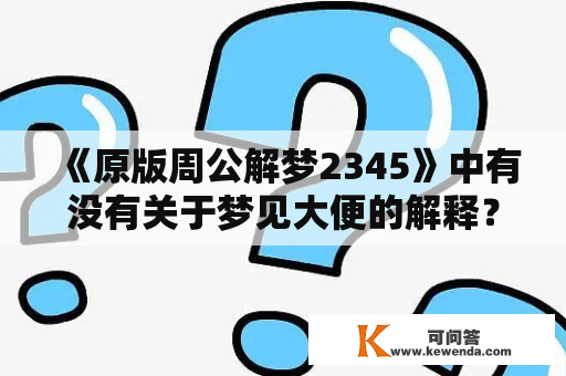 《原版周公解梦2345》中有没有关于梦见大便的解释？哪里可以找到最全的解梦大全？