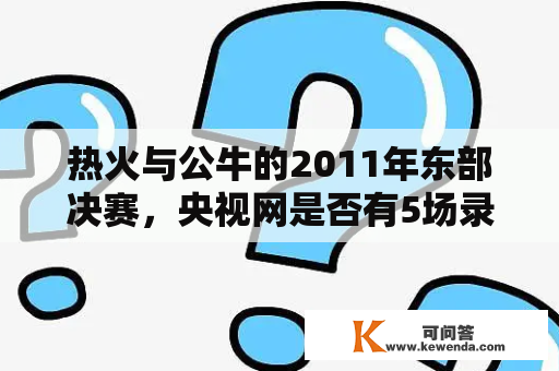 热火与公牛的2011年东部决赛，央视网是否有5场录像？