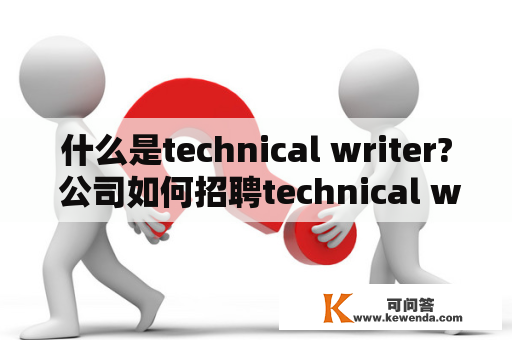 什么是technical writer? 公司如何招聘technical writer?