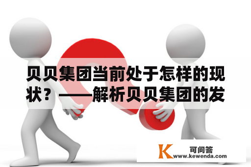 贝贝集团当前处于怎样的现状？——解析贝贝集团的发展历程、市场表现及未来前景。