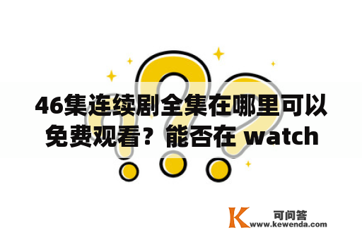 46集连续剧全集在哪里可以免费观看？能否在 watching.com 上看到46集连续剧全集放风筝？