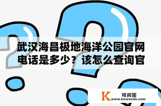 武汉海昌极地海洋公园官网电话是多少？该怎么查询官网信息？