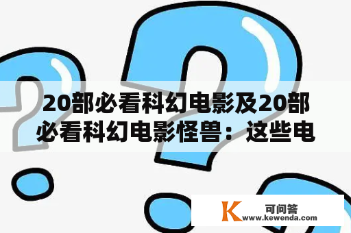 20部必看科幻电影及20部必看科幻电影怪兽：这些电影会带你穿越时空、探索宇宙、与外星生物对决！