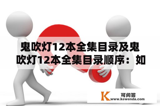 鬼吹灯12本全集目录及鬼吹灯12本全集目录顺序：如何快速查找鬼吹灯系列小说？