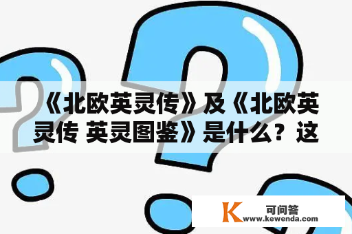 《北欧英灵传》及《北欧英灵传 英灵图鉴》是什么？这些书籍涵盖了哪些北欧神话中的英灵？它们的内容和风格如何？