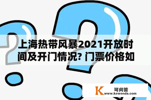 上海热带风暴2021开放时间及开门情况? 门票价格如何？