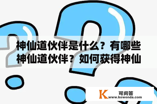 神仙道伙伴是什么？有哪些神仙道伙伴？如何获得神仙道伙伴一览表？