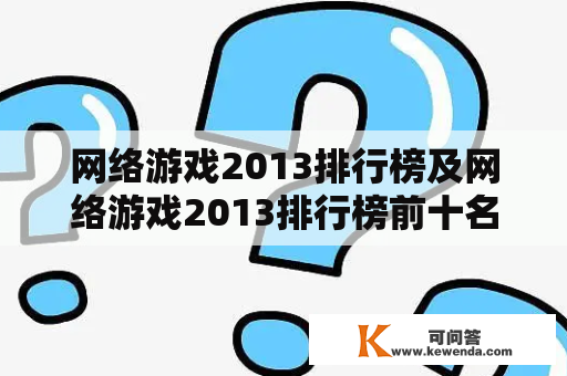 网络游戏2013排行榜及网络游戏2013排行榜前十名，哪些游戏名列前茅？