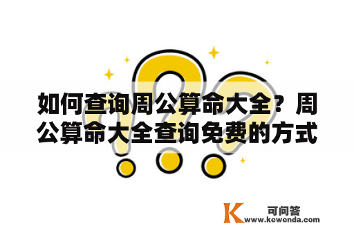 如何查询周公算命大全？周公算命大全查询免费的方式有哪些？