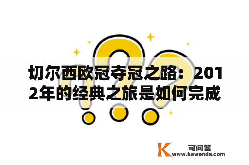 切尔西欧冠夺冠之路：2012年的经典之旅是如何完成的？